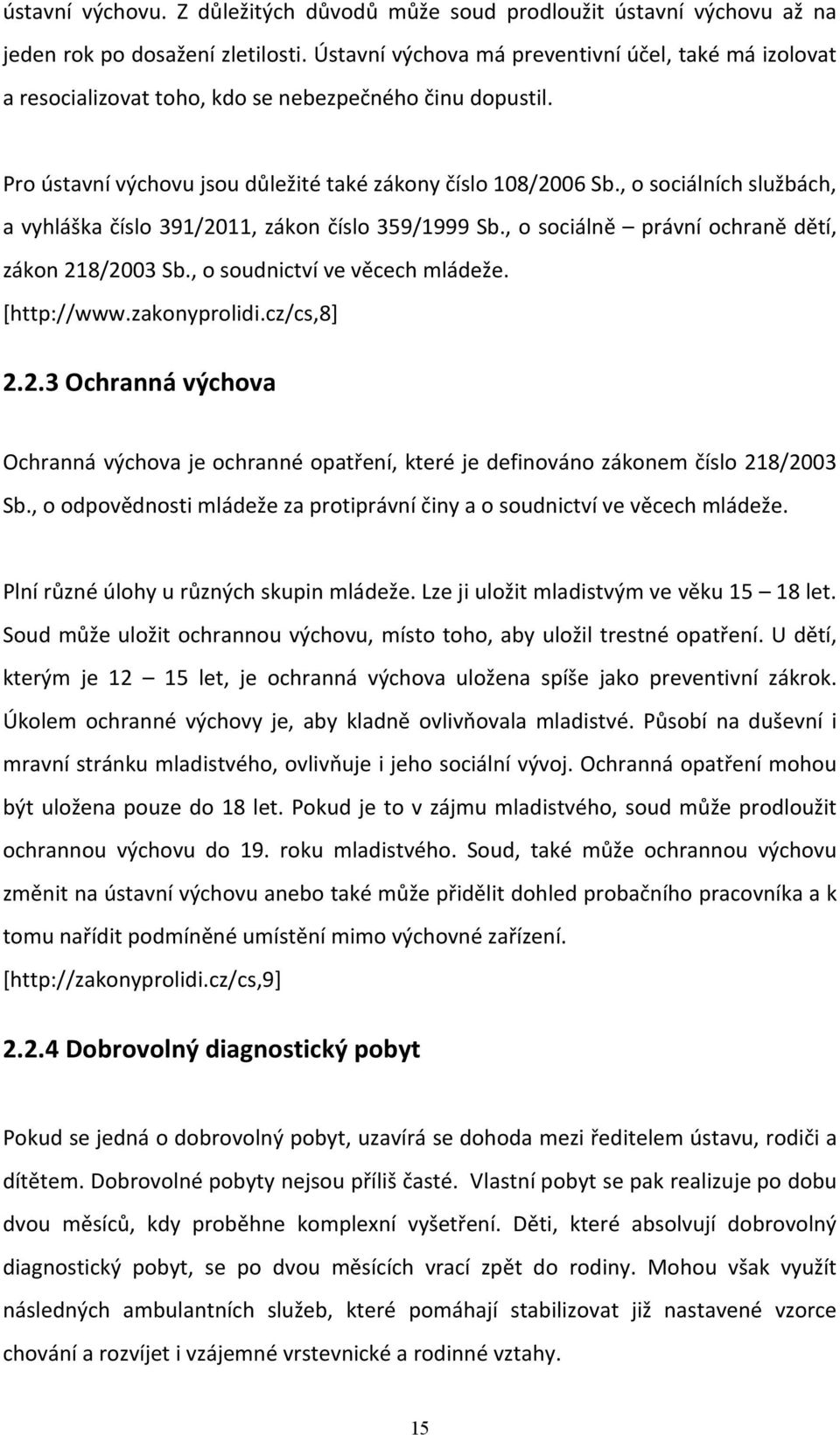 , o sociálních službách, a vyhláška číslo 391/2011, zákon číslo 359/1999 Sb., o sociálně právní ochraně dětí, zákon 218/2003 Sb., o soudnictví ve věcech mládeže. [http://www.zakonyprolidi.cz/cs,8] 2.