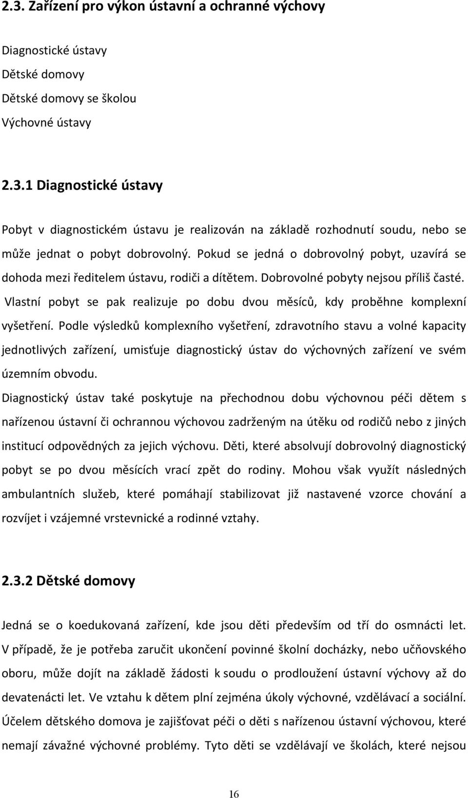 Vlastní pobyt se pak realizuje po dobu dvou měsíců, kdy proběhne komplexní vyšetření.