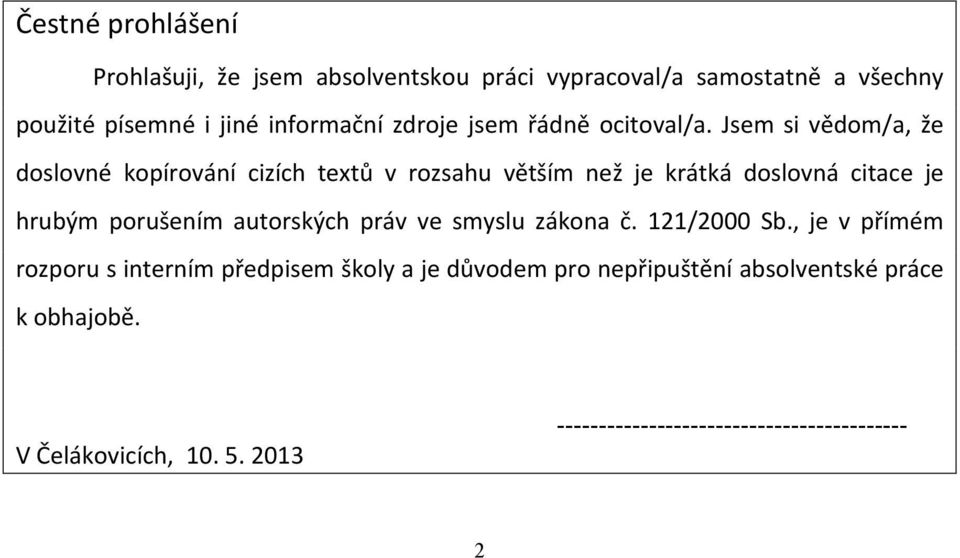 Jsem si vědom/a, že doslovné kopírování cizích textů v rozsahu větším než je krátká doslovná citace je hrubým porušením