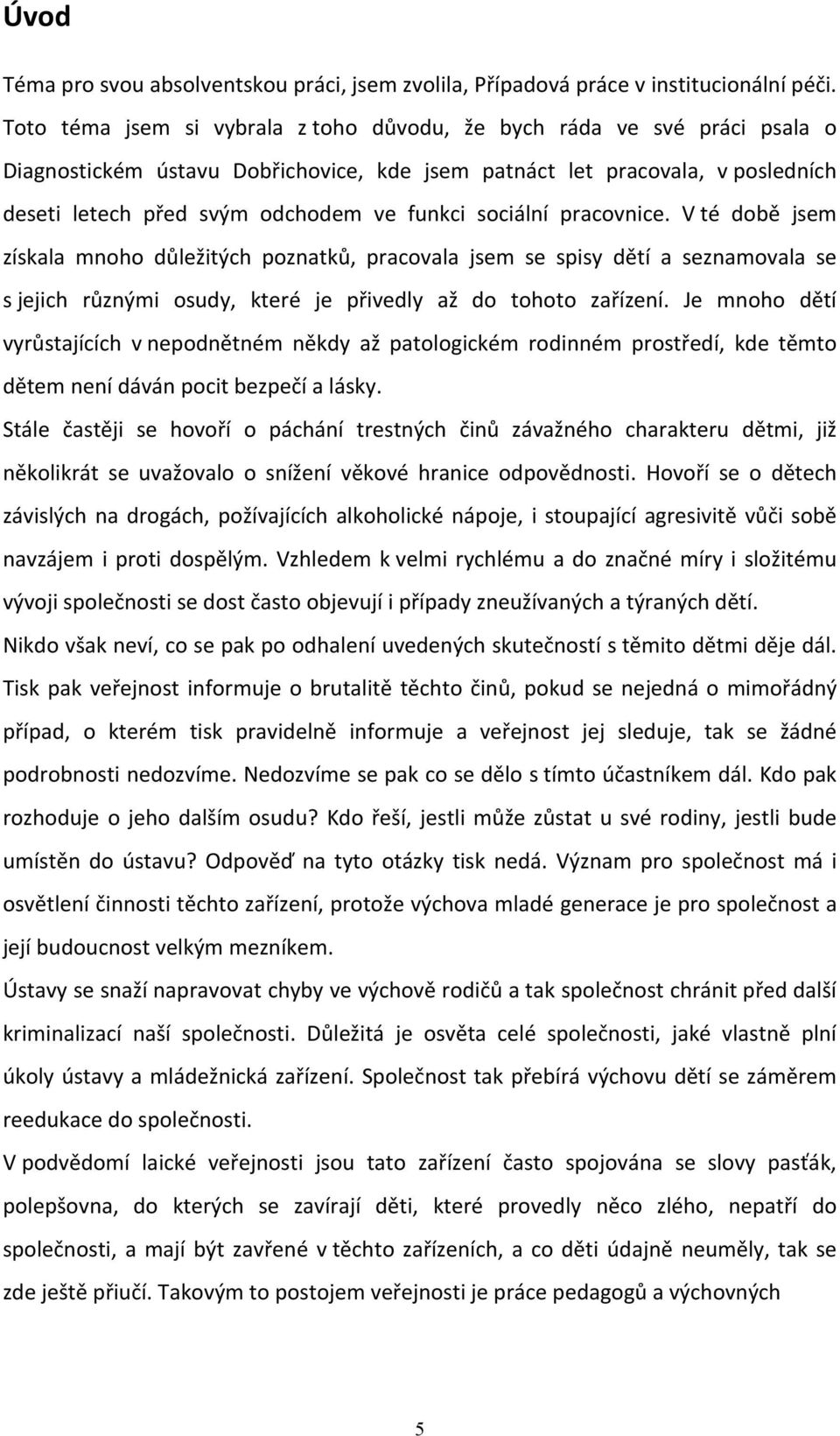 sociální pracovnice. V té době jsem získala mnoho důležitých poznatků, pracovala jsem se spisy dětí a seznamovala se s jejich různými osudy, které je přivedly až do tohoto zařízení.