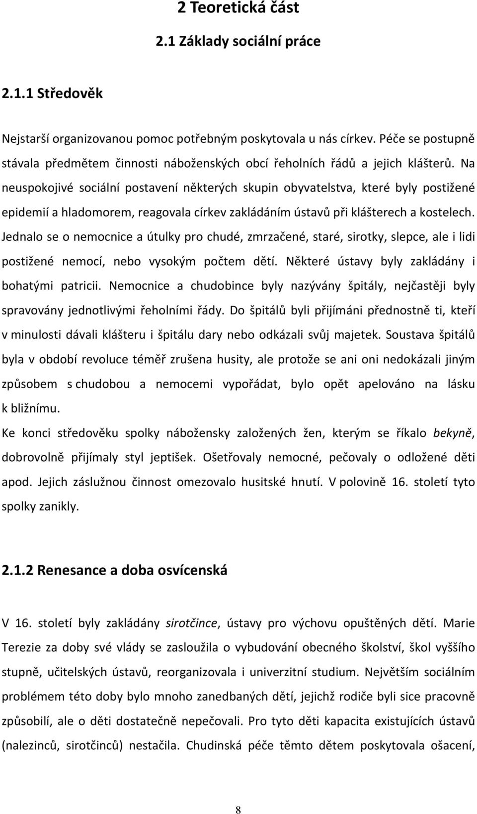 Na neuspokojivé sociální postavení některých skupin obyvatelstva, které byly postižené epidemií a hladomorem, reagovala církev zakládáním ústavů při klášterech a kostelech.