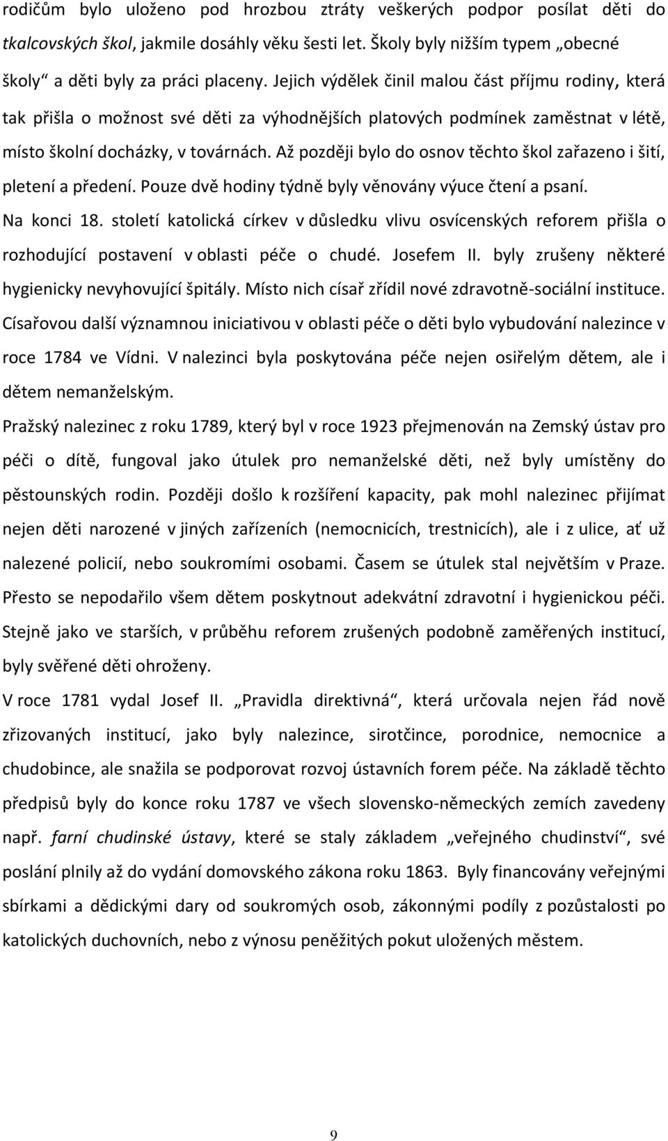 Až později bylo do osnov těchto škol zařazeno i šití, pletení a předení. Pouze dvě hodiny týdně byly věnovány výuce čtení a psaní. Na konci 18.