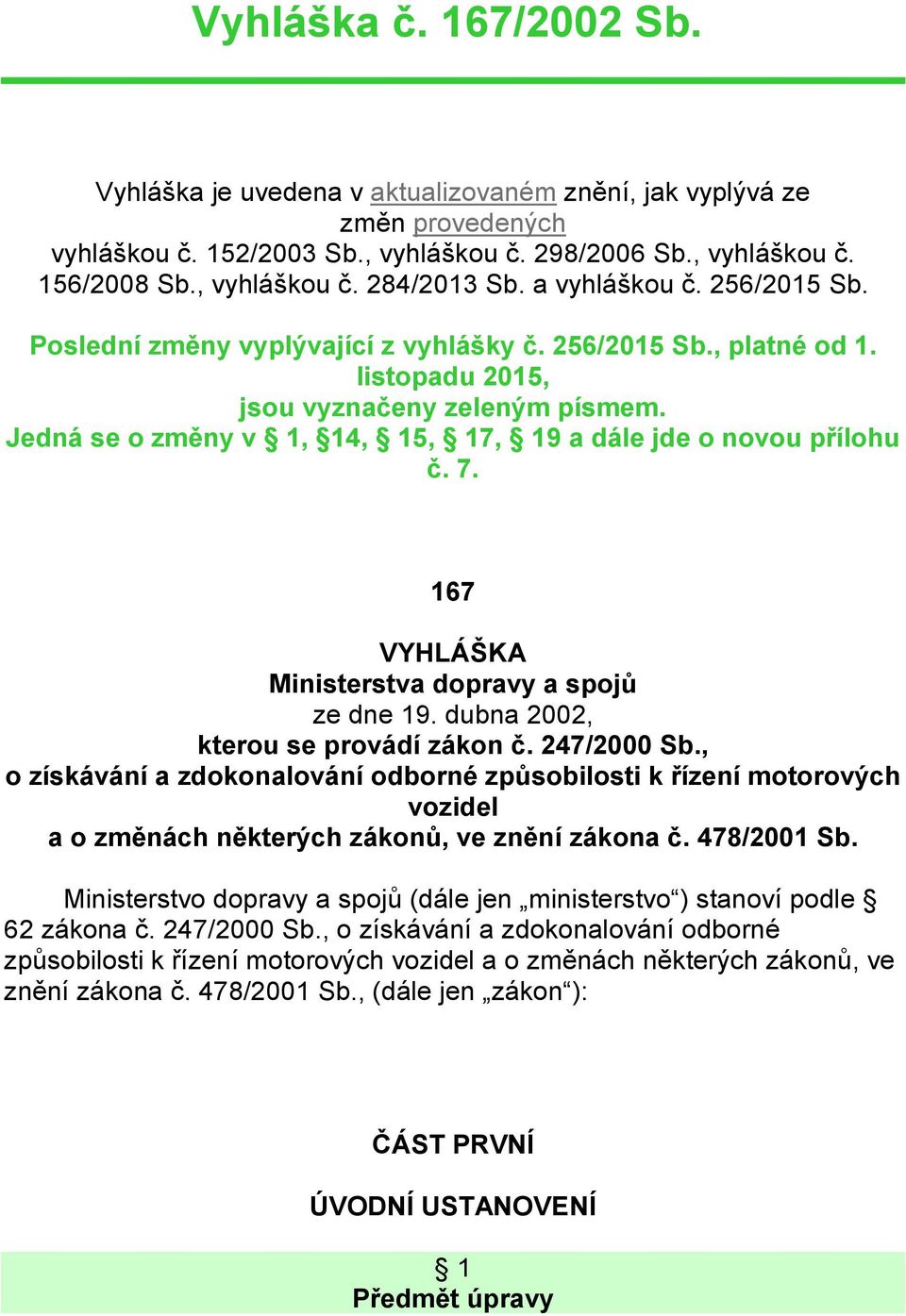 Jedná se o změny v 1, 14, 15, 17, 19 a dále jde o novou přílohu č. 7. 167 VYHLÁŠKA Ministerstva dopravy a spojů ze dne 19. dubna 2002, kterou se provádí zákon č. 247/2000 Sb.