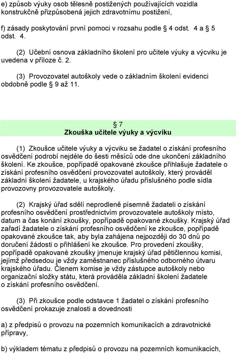 7 Zkouška učitele výuky a výcviku (1) Zkoušce učitele výuky a výcviku se žadatel o získání profesního osvědčení podrobí nejdéle do šesti měsíců ode dne ukončení základního školení.