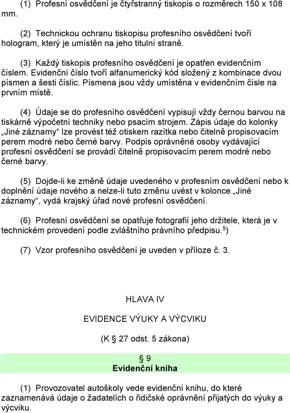 Písmena jsou vždy umístěna v evidenčním čísle na prvním místě. (4) Údaje se do profesního osvědčení vypisují vždy černou barvou na tiskárně výpočetní techniky nebo psacím strojem.