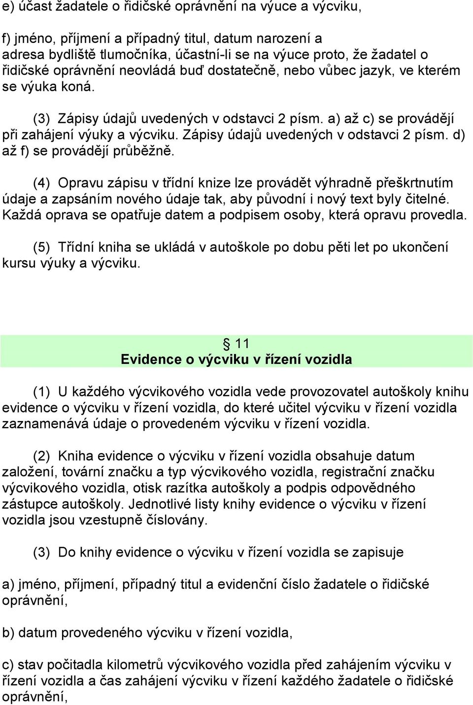 Zápisy údajů uvedených v odstavci 2 písm. d) až f) se provádějí průběžně.