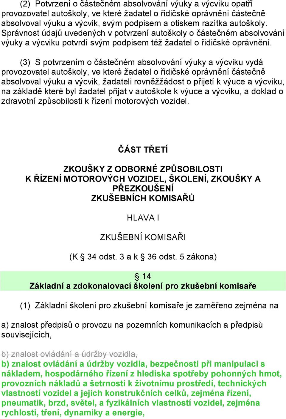 (3) S potvrzením o částečném absolvování výuky a výcviku vydá provozovatel autoškoly, ve které žadatel o řidičské oprávnění částečně absolvoval výuku a výcvik, žadateli rovněžžádost o přijetí k výuce