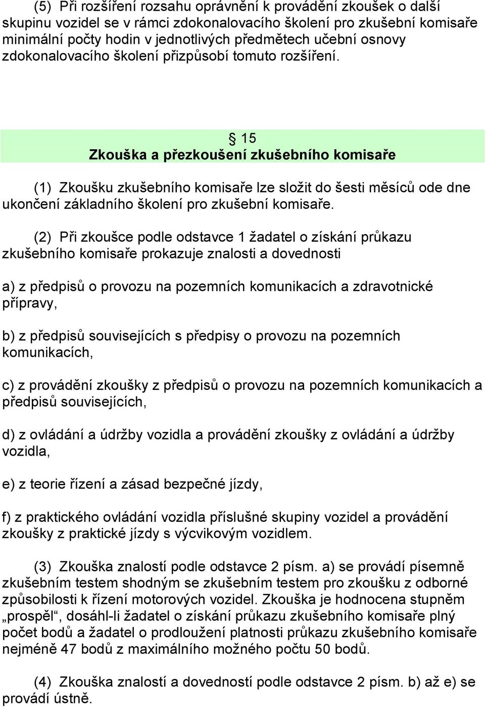 15 Zkouška a přezkoušení zkušebního komisaře (1) Zkoušku zkušebního komisaře lze složit do šesti měsíců ode dne ukončení základního školení pro zkušební komisaře.