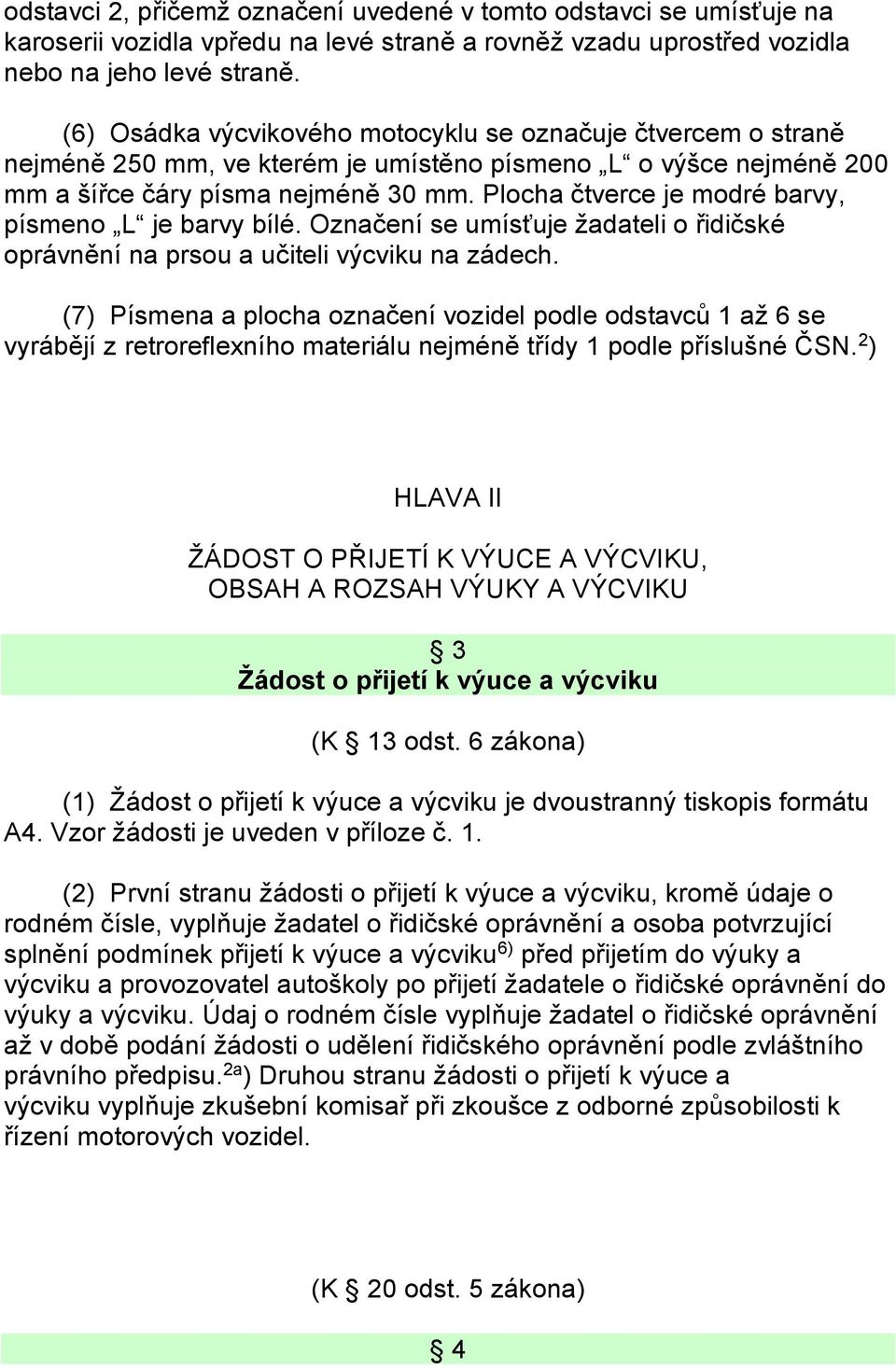 Plocha čtverce je modré barvy, písmeno L je barvy bílé. Označení se umísťuje žadateli o řidičské oprávnění na prsou a učiteli výcviku na zádech.