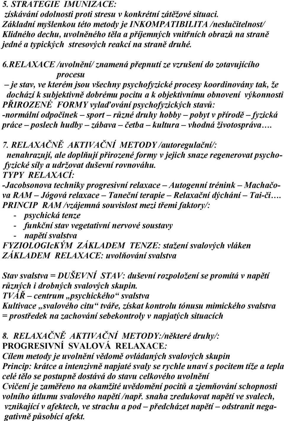 RELAXACE /uvolnění/ znamená přepnutí ze vzrušení do zotavujícího procesu je stav, ve kterém jsou všechny psychofyzické procesy koordinovány tak, ţe dochází k subjektivně dobrému pocitu a k