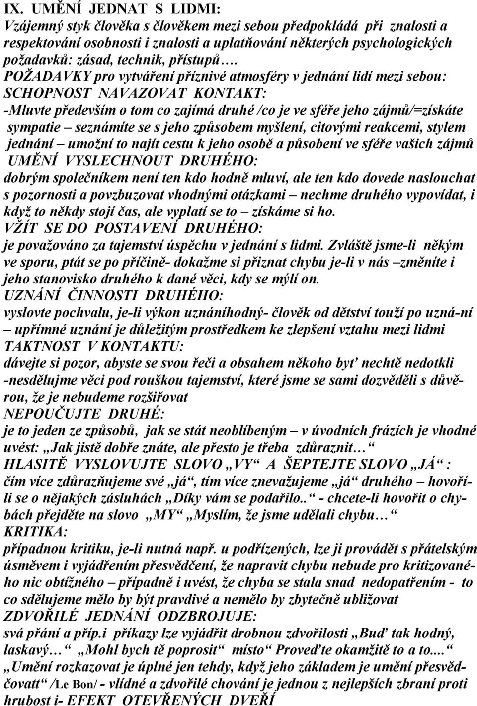 POŢADAVKY pro vytváření příznivé atmosféry v jednání lidí mezi sebou: SCHOPNOST NAVAZOVAT KONTAKT: -Mluvte především o tom co zajímá druhé /co je ve sféře jeho zájmů/=získáte sympatie seznámíte se s