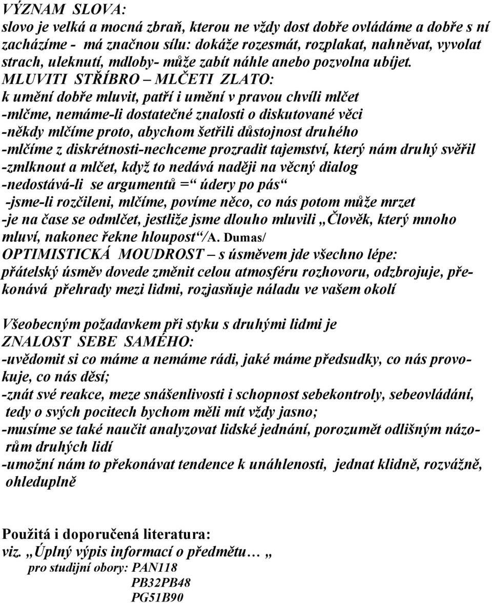 MLUVITI STŘÍBRO MLČETI ZLATO: k umění dobře mluvit, patří i umění v pravou chvíli mlčet -mlčme, nemáme-li dostatečné znalosti o diskutované věci -někdy mlčíme proto, abychom šetřili důstojnost