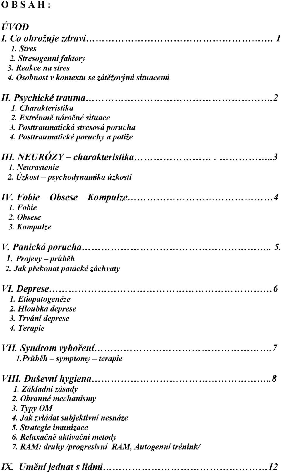 Fobie Obsese Kompulze 4 1. Fobie 2. Obsese 3. Kompulze V. Panická porucha.. 5. 1. Projevy průběh 2. Jak překonat panické záchvaty VI. Deprese 6 1. Etiopatogenéze 2. Hloubka deprese 3.