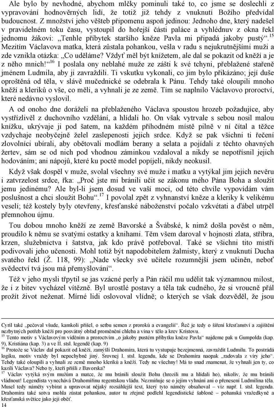 kněze Pavla mi připadá jakoby pustý. 15 Mezitím Václavova matka, která zůstala pohankou, vešla v radu s nejukrutnějšími muži a zde vznikla otázka: Co uděláme?