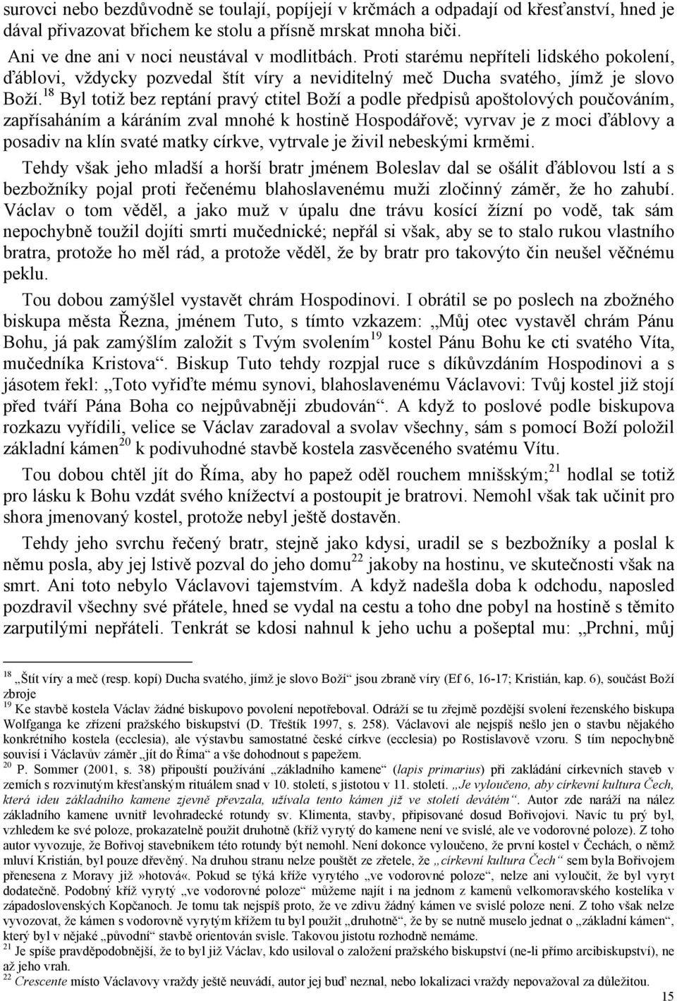 18 Byl totiž bez reptání pravý ctitel Boží a podle předpisů apoštolových poučováním, zapřísaháním a káráním zval mnohé k hostině Hospodářově; vyrvav je z moci ďáblovy a posadiv na klín svaté matky