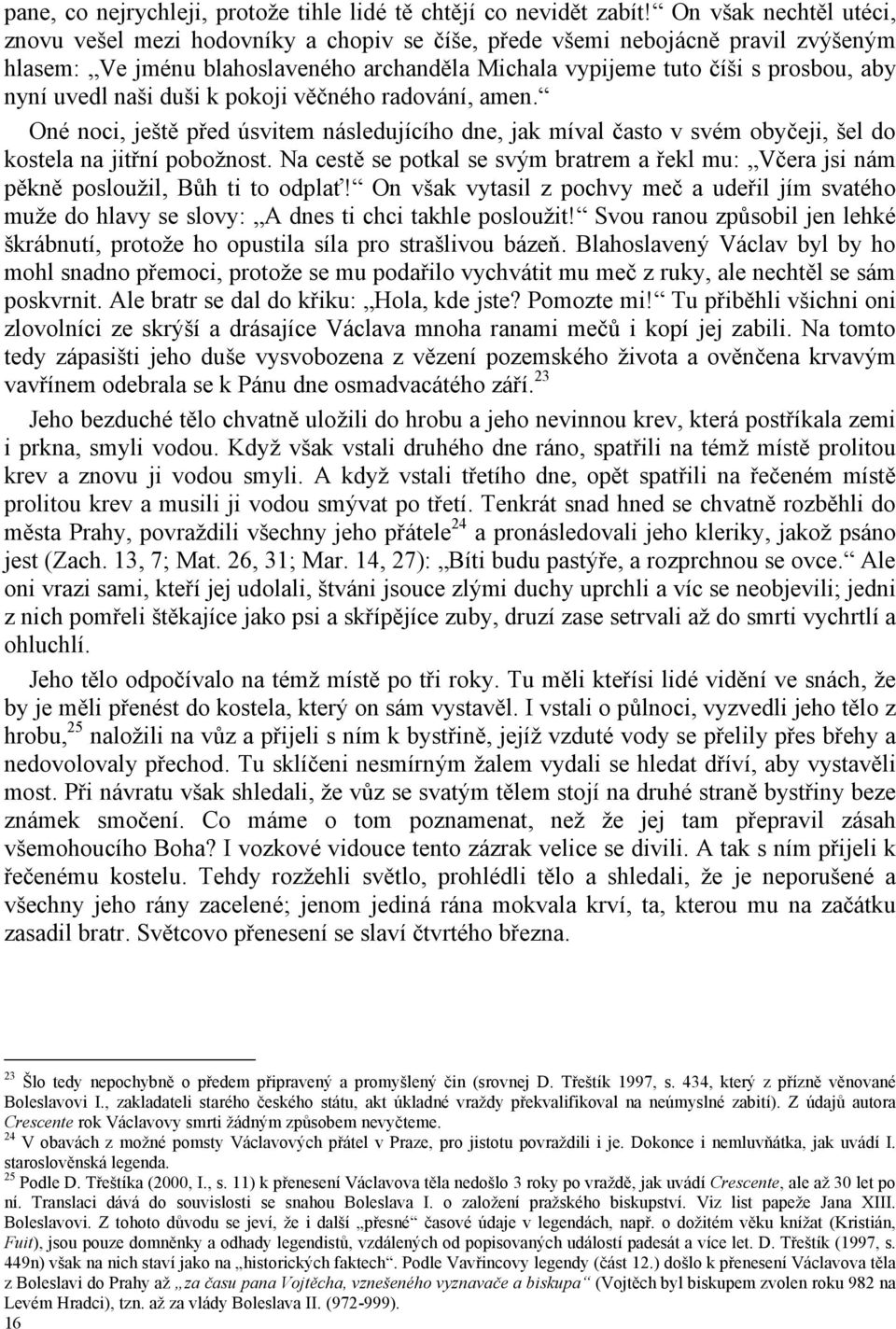 uvedl naši duši k pokoji věčného radování, amen. Oné noci, ještě před úsvitem následujícího dne, jak míval často v svém obyčeji, šel do kostela na jitřní pobožnost.