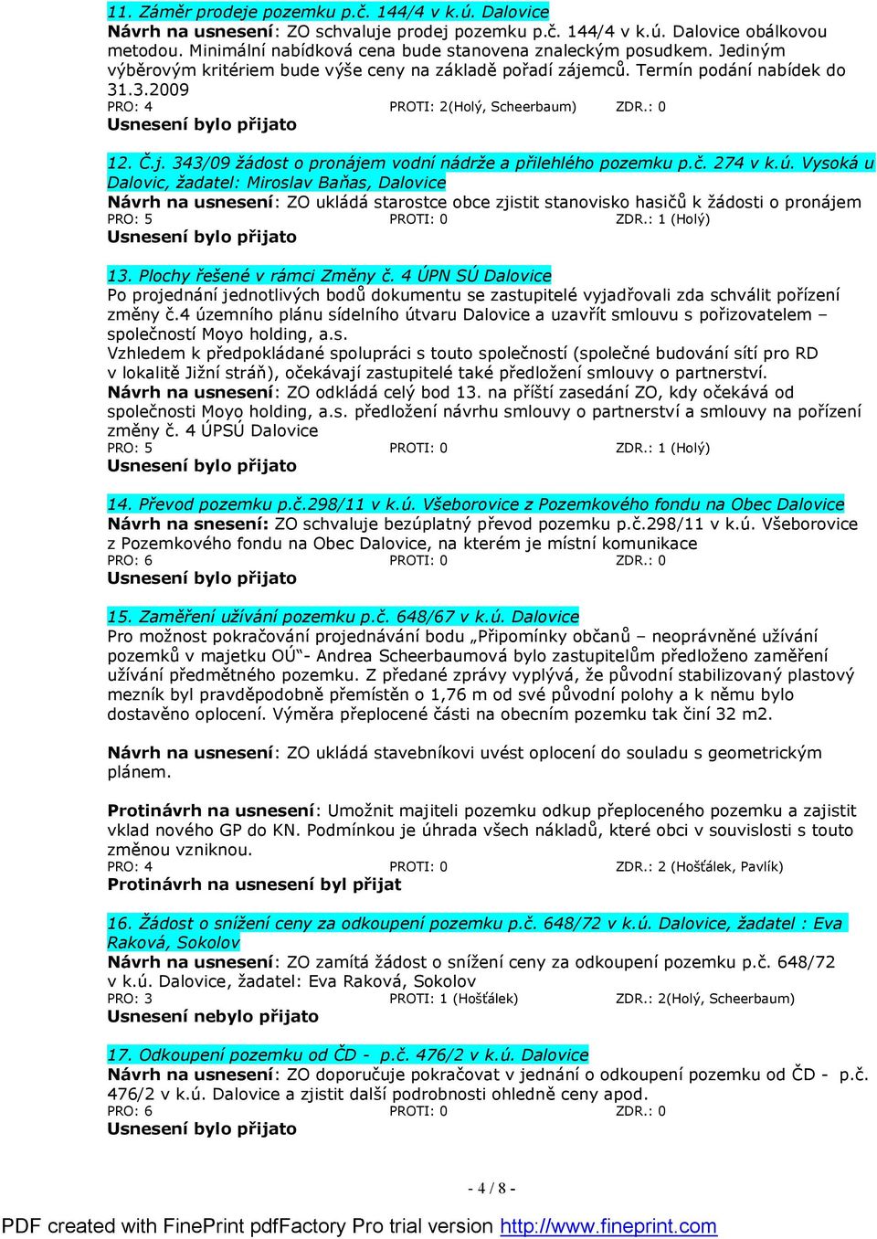 .3.2009 PRO: 4 PROTI: 2(Holý, Scheerbaum) ZDR.: 0 12. Č.j. 343/09 žá dost o proná jem vodníná drže a přilehlého pozemku p.č. 274 v k.ú.