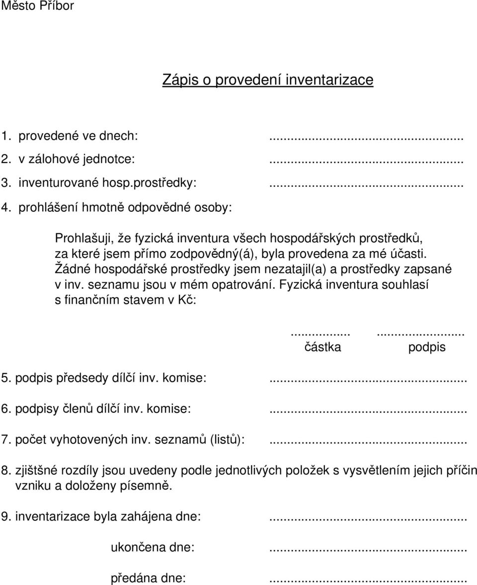 Žádné hospodářské prostředky jsem nezatajil(a) a prostředky zapsané v inv. seznamu jsou v mém opatrování. Fyzická inventura souhlasí s finančním stavem v Kč:...... částka podpis 5.