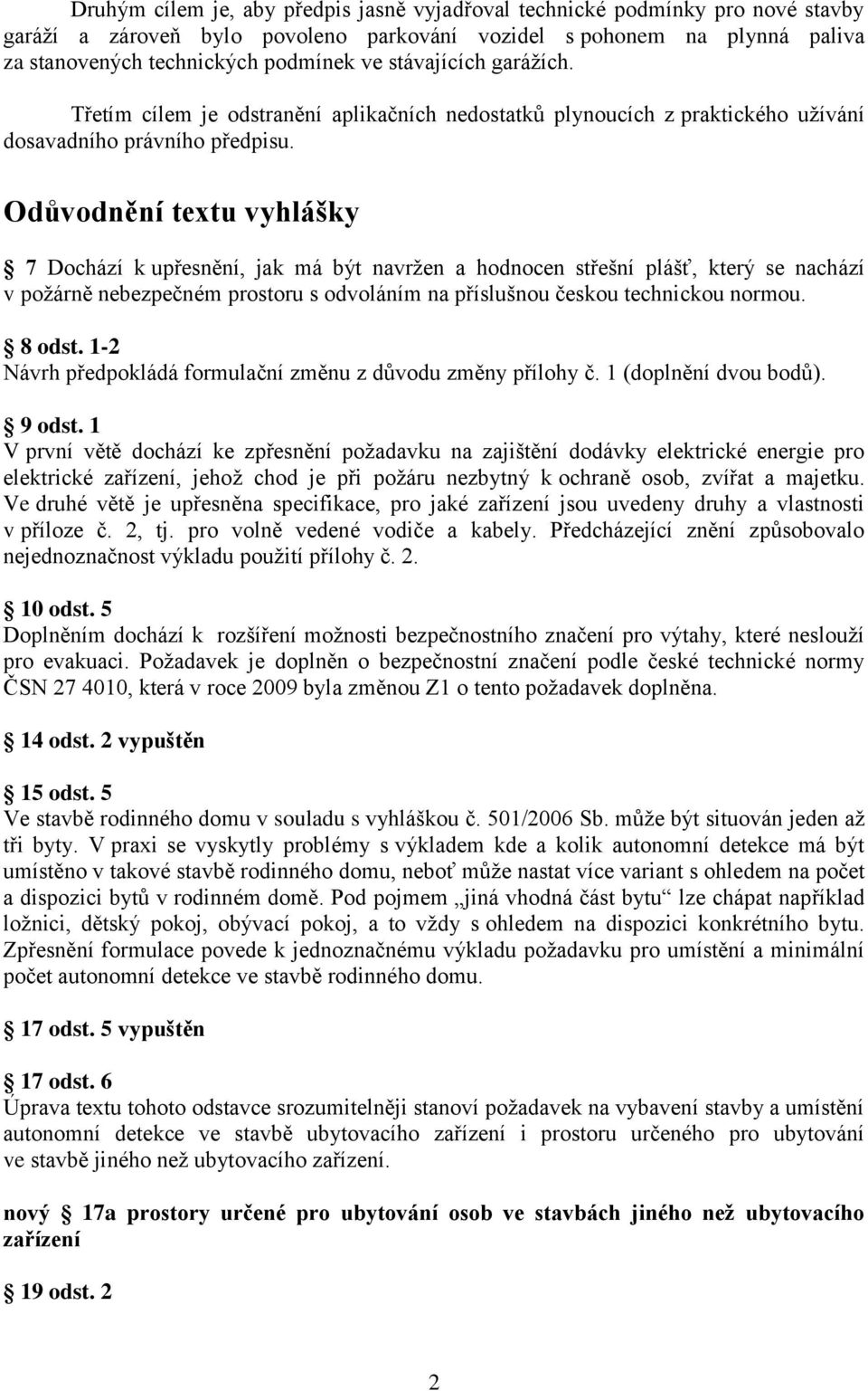 Odůvodnění textu vyhlášky 7 Dochází k upřesnění, jak má být navržen a hodnocen střešní plášť, který se nachází v požárně nebezpečném prostoru s odvoláním na příslušnou českou technickou normou.