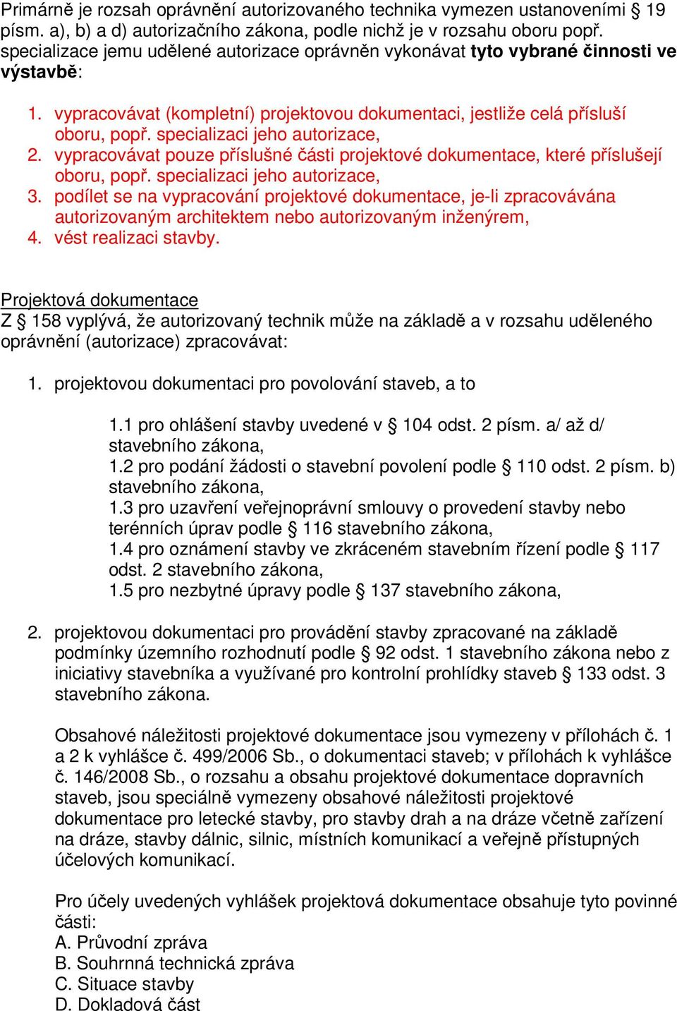 specializaci jeho autorizace, 2. vypracovávat pouze příslušné části projektové dokumentace, které příslušejí oboru, popř. specializaci jeho autorizace, 3.