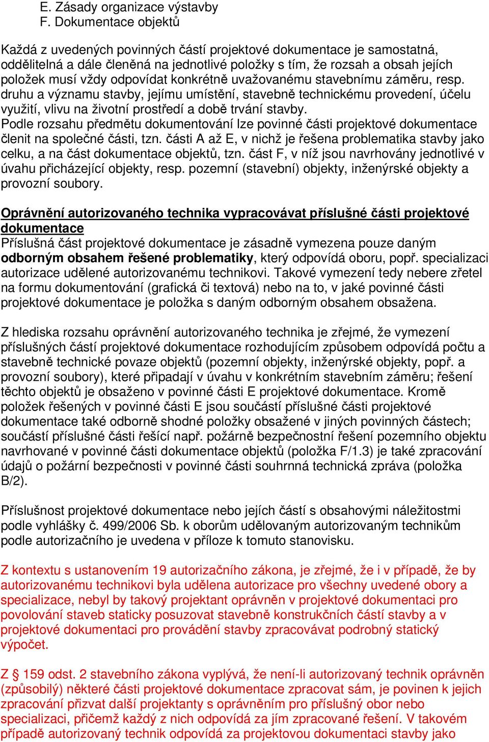 odpovídat konkrétně uvažovanému stavebnímu záměru, resp. druhu a významu stavby, jejímu umístění, stavebně technickému provedení, účelu využití, vlivu na životní prostředí a době trvání stavby.