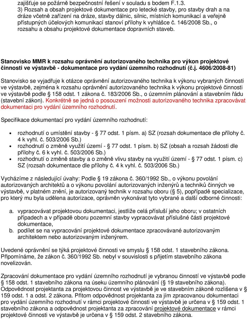 stanoví přílohy k vyhlášce č. 146/2008 Sb., o rozsahu a obsahu projektové dokumentace dopravních staveb.