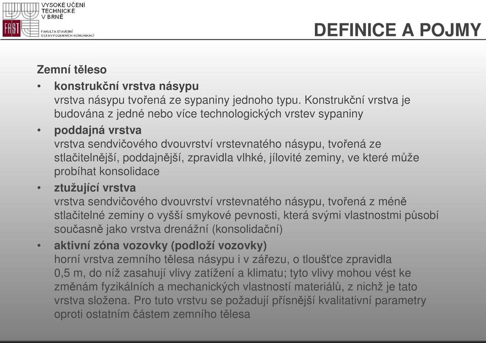 vlhké, jílovité zeminy, ve které může probíhat konsolidace ztužující vrstva vrstva sendvičového dvouvrství vrstevnatého násypu, tvořená z méně stlačitelné zeminy o vyšší smykové pevnosti, která svými