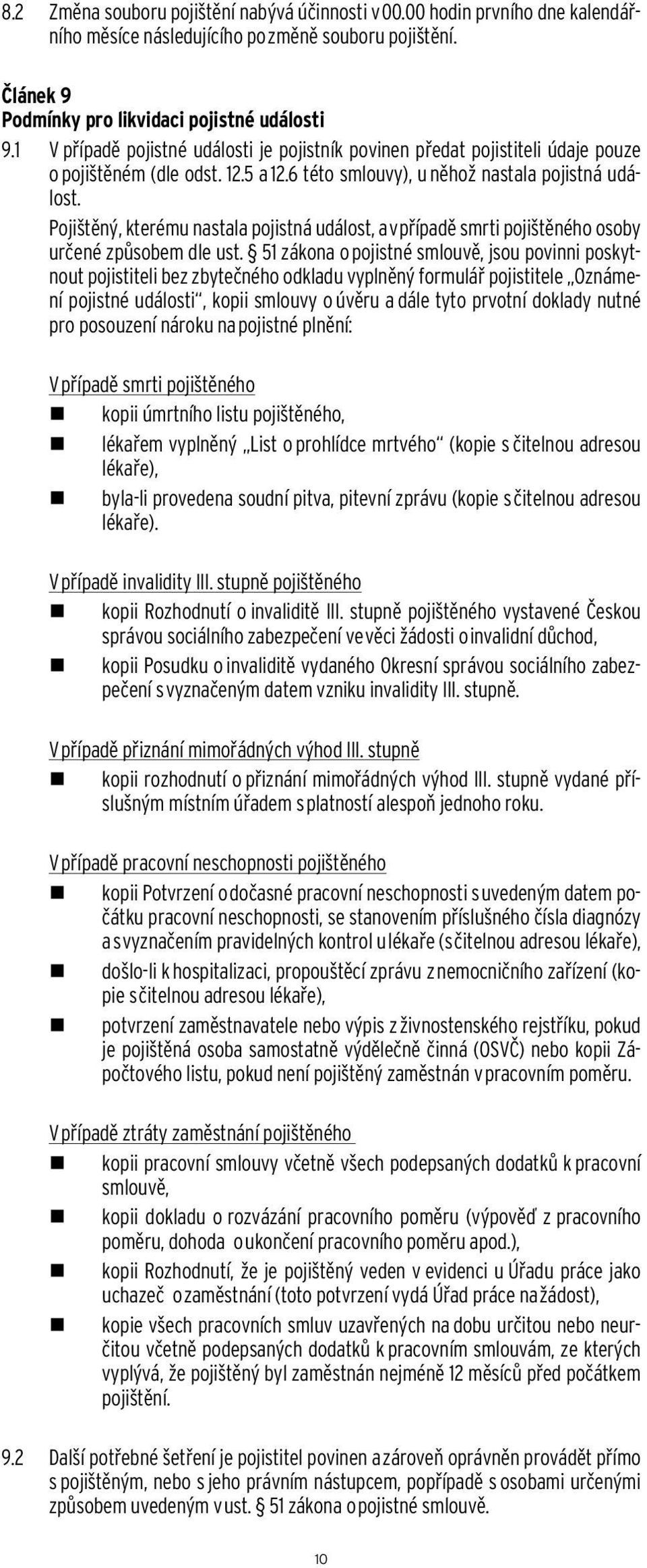 Pojištěný, kterému nastala pojistná událost, a v případě smrti pojištěného osoby určené způsobem dle ust.