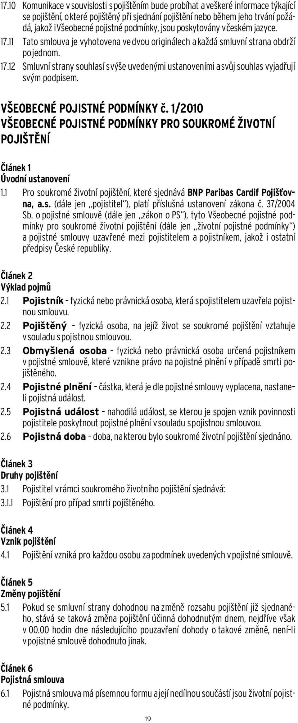 VŠEOBECNÉ POJISTNÉ PODMÍNKY č. 1/2010 VŠEOBECNÉ POJISTNÉ PODMÍNKY PRO SOUKROMÉ ŽIVOTNÍ POJIŠTĚNÍ Článek 1 Úvodní ustanovení 1.