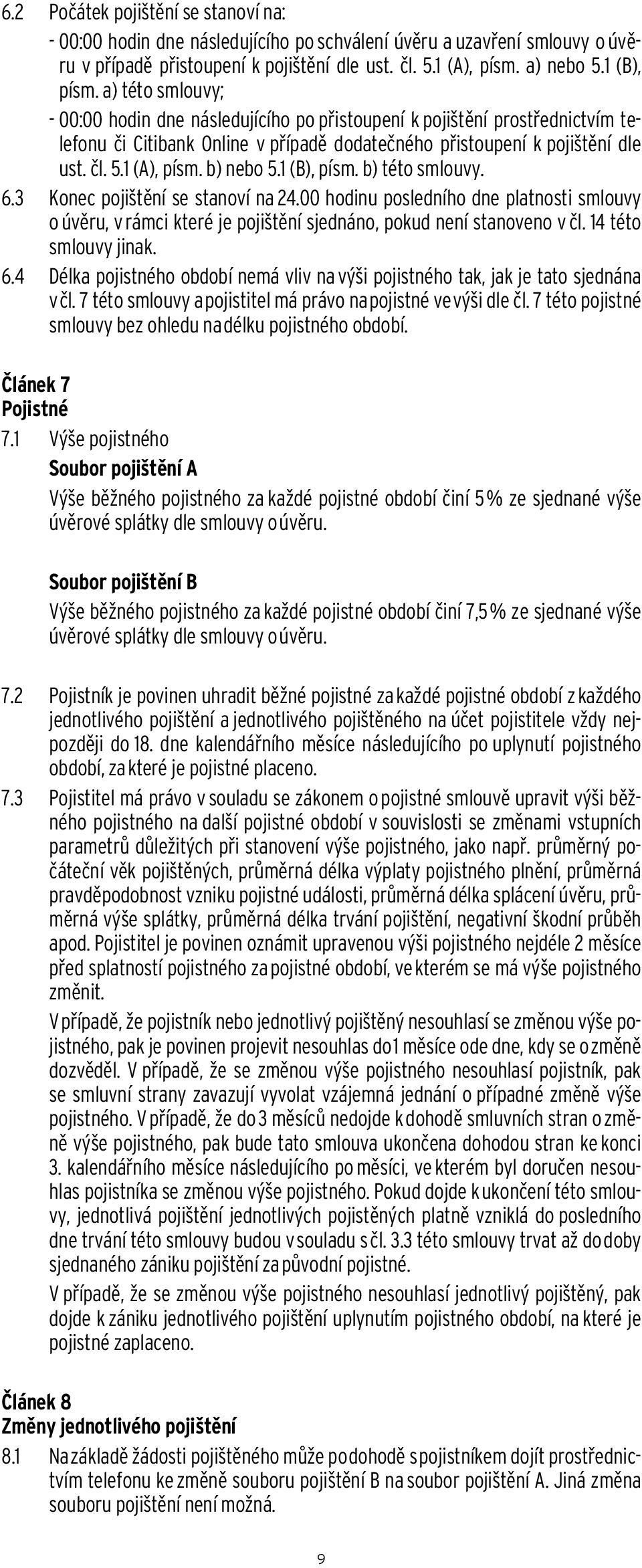 b) nebo 5.1 (B), písm. b) této smlouvy. 6.3 Konec pojištění se stanoví na 24.00 hodinu posledního dne platnosti smlouvy o úvěru, v rámci které je pojištění sjednáno, pokud není stanoveno v čl.