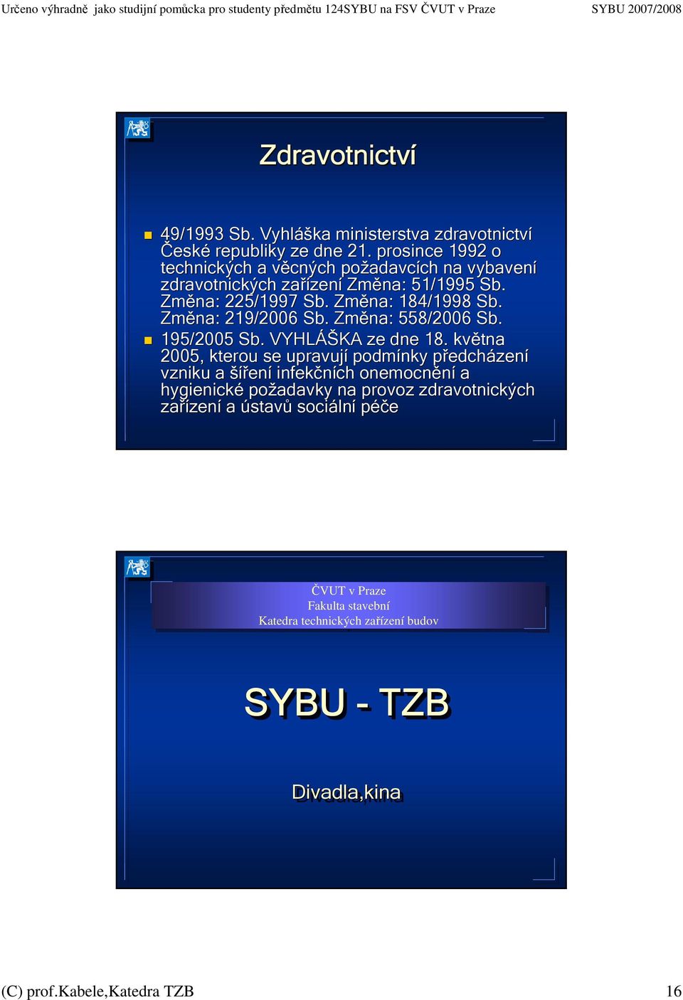 Změna na: : 184/1998 Sb. Změna na: : 219/2006 Sb. Změna na: : 558/2006 Sb. 195/2005 Sb.. VYHLÁŠ ÁŠKA ze dne 18.