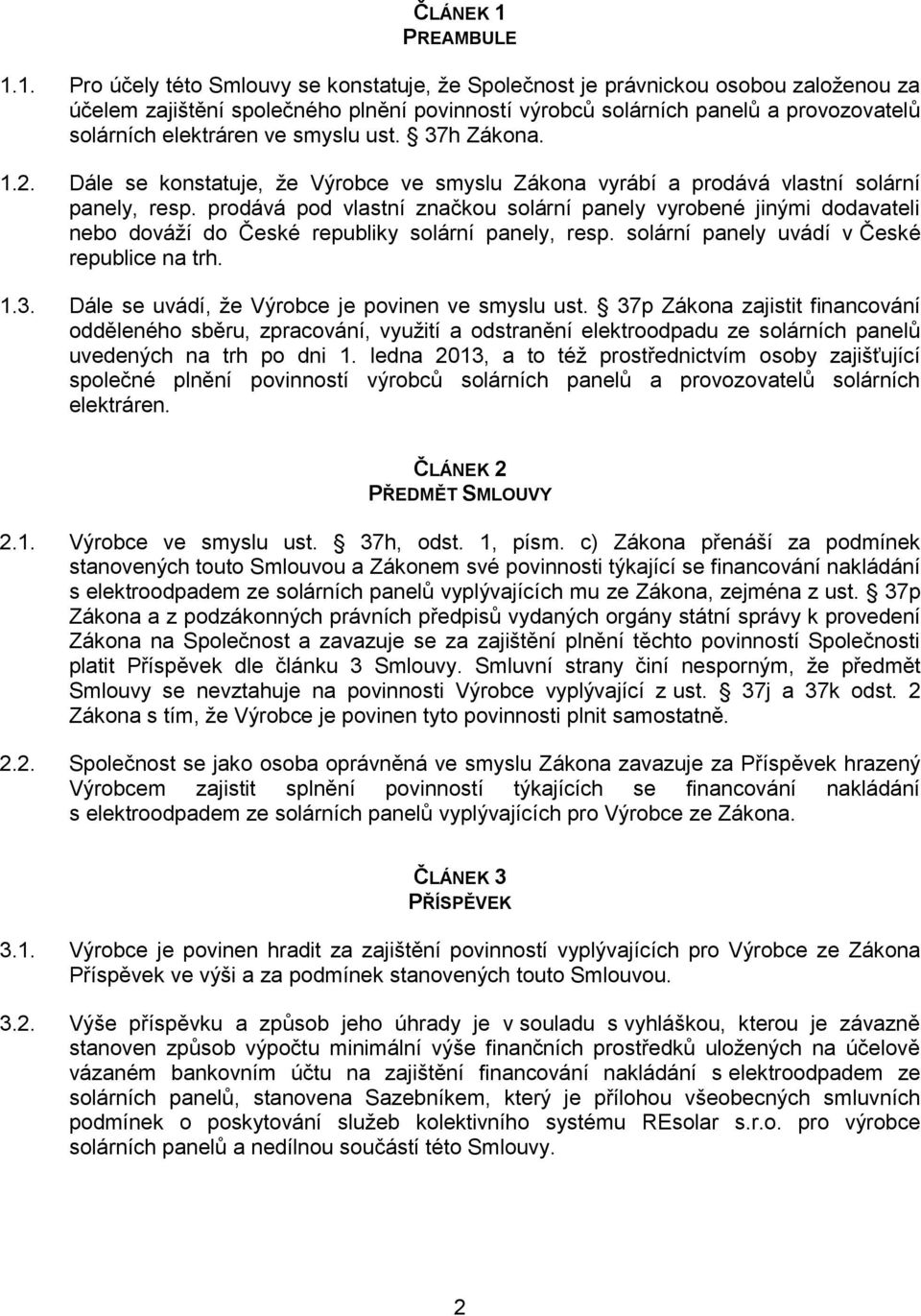 1. Pro účely této Smlouvy se konstatuje, že Společnost je právnickou osobou založenou za účelem zajištění společného plnění povinností výrobců solárních panelů a provozovatelů solárních elektráren ve