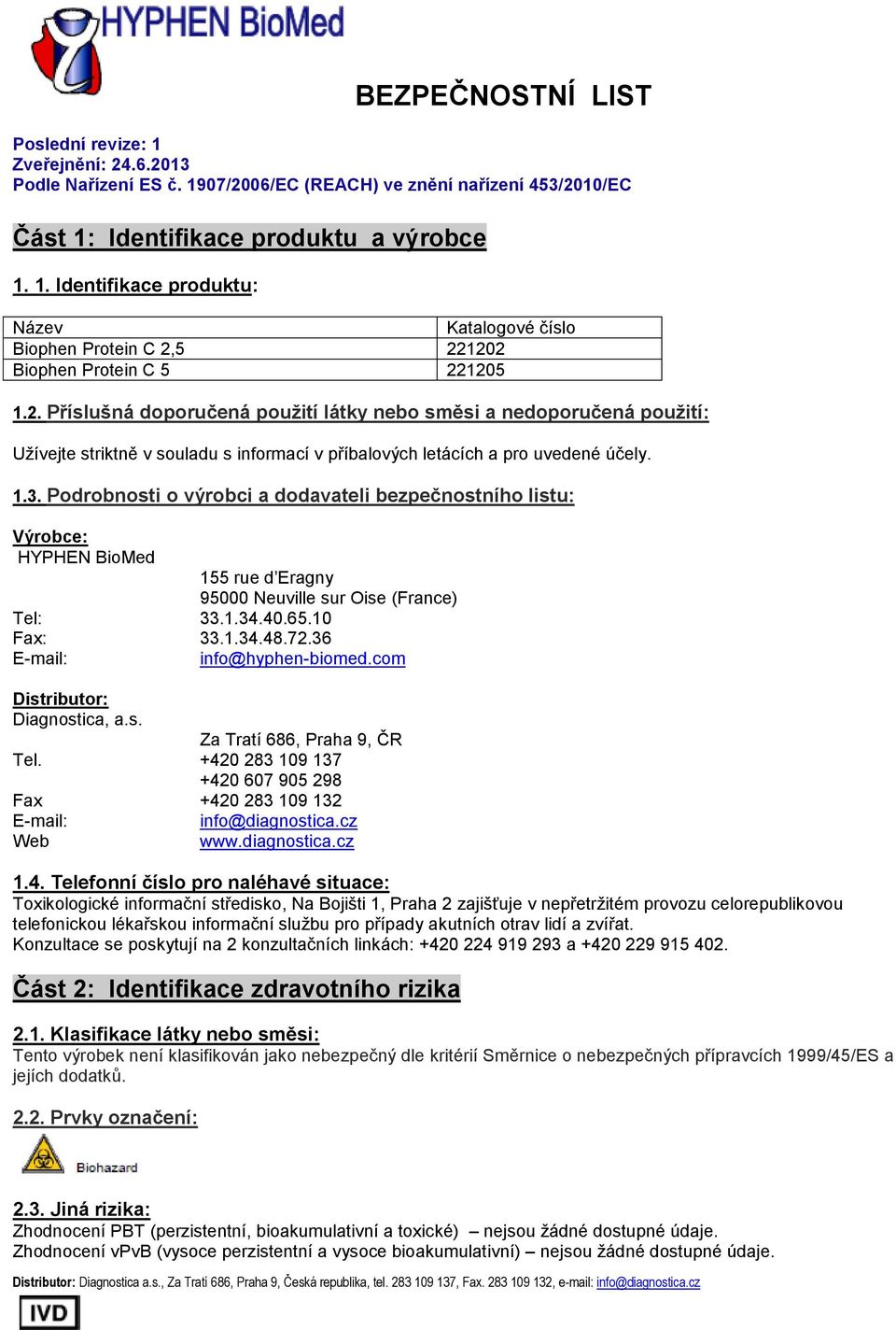 Podrobnosti o výrobci a dodavateli bezpečnostního listu: Výrobce: HYPHEN BioMed 155 rue d Eragny 95000 Neuville sur Oise (France) Tel: 33.1.34.40.65.10 Fax: 33.1.34.48.72.