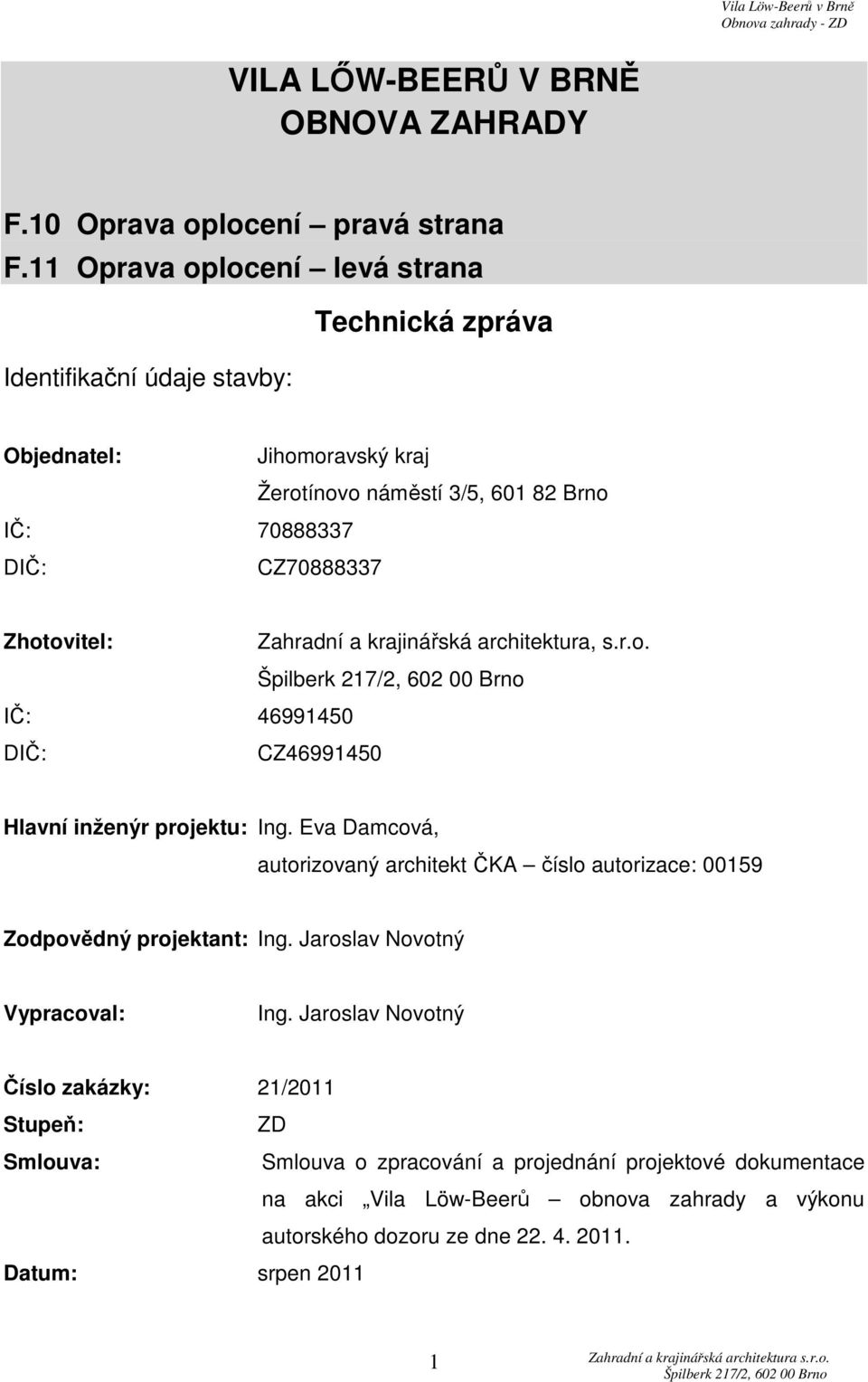 Zhotovitel: Zahradní a krajinářská architektura, s.r.o. IČ: 46991450 DIČ: CZ46991450 Hlavní inženýr projektu: Ing.