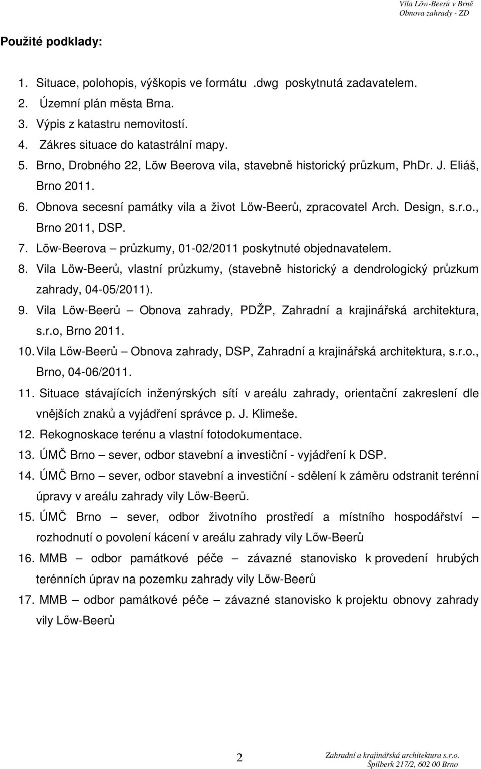 Löw-Beerova průzkumy, 01-02/2011 poskytnuté objednavatelem. 8. Vila Löw-Beerů, vlastní průzkumy, (stavebně historický a dendrologický průzkum zahrady, 04-05/2011). 9.