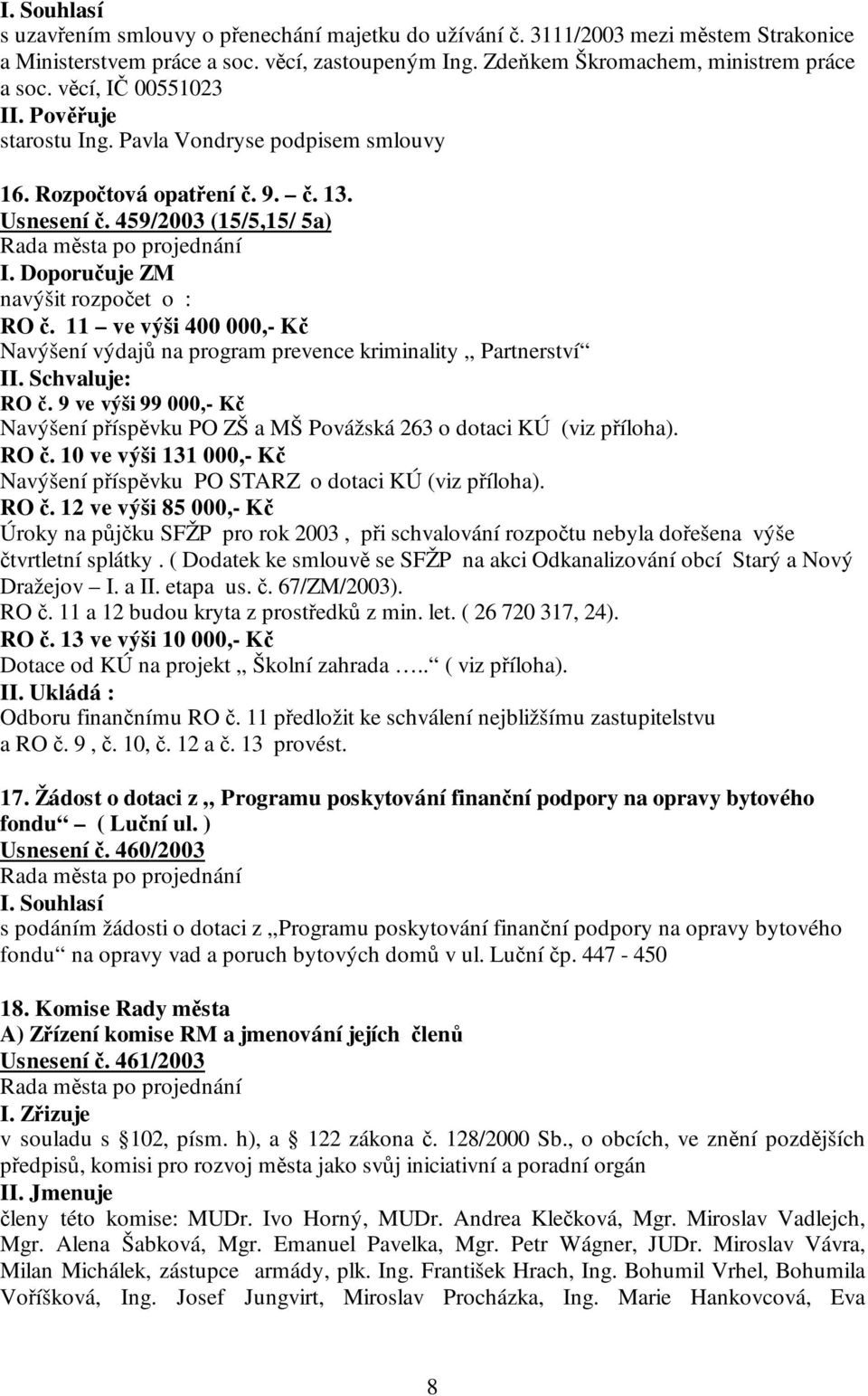 11 ve výši 400 000,- Kč Navýšení výdajů na program prevence kriminality Partnerství II. Schvaluje: RO č. 9 ve výši 99 000,- Kč Navýšení příspěvku PO ZŠ a MŠ Povážská 263 o dotaci KÚ (viz příloha).