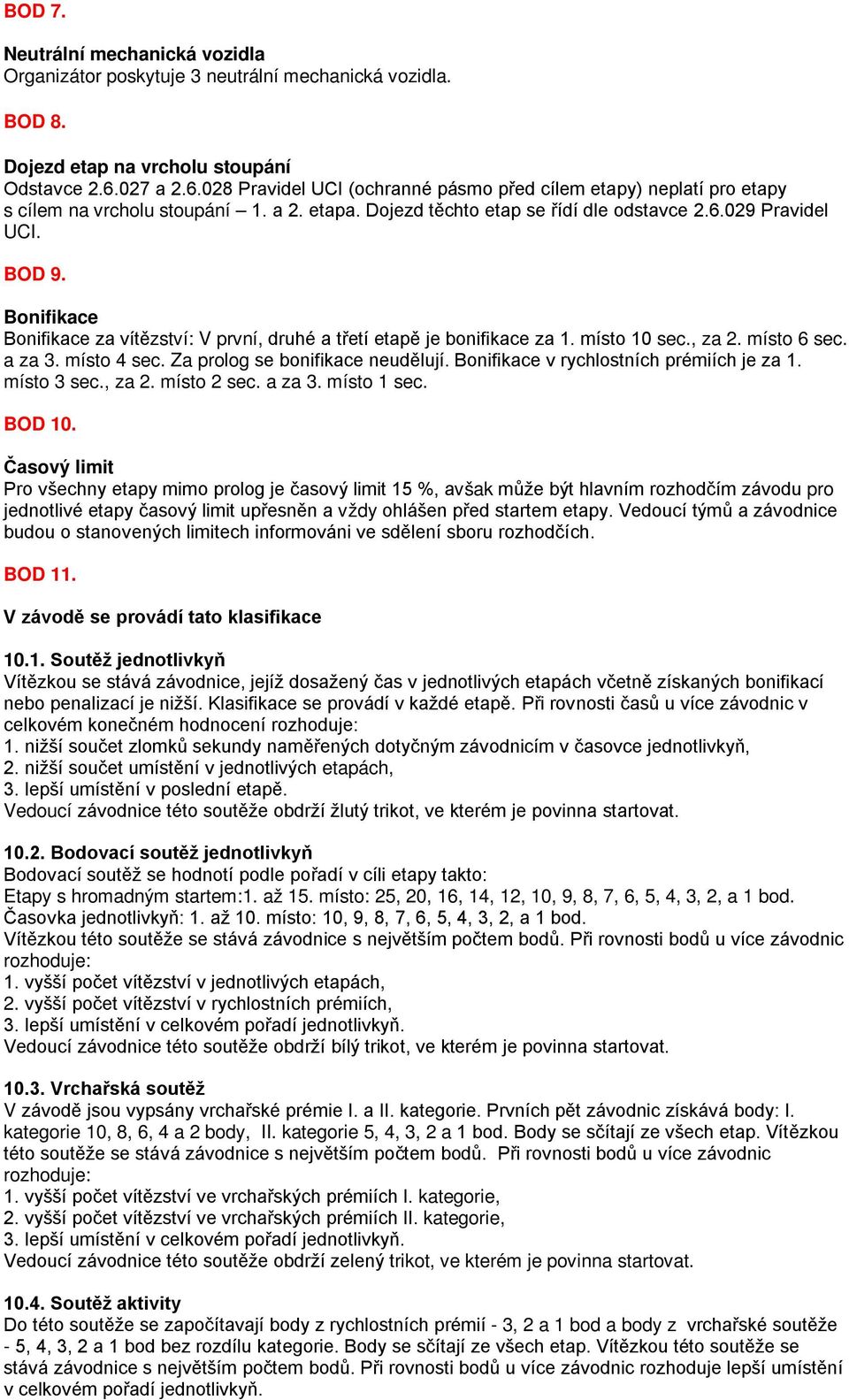 Bonifikace Bonifikace za vítězství: V první, druhé a třetí etapě je bonifikace za 1. místo 10 sec., za 2. místo 6 sec. a za 3. místo 4 sec. Za prolog se bonifikace neudělují.