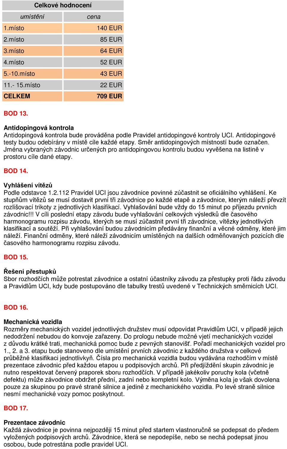 Směr antidopingových místností bude označen. Jména vybraných závodnic určených pro antidopingovou kontrolu budou vyvěšena na listině v prostoru cíle dané etapy. BOD 14.