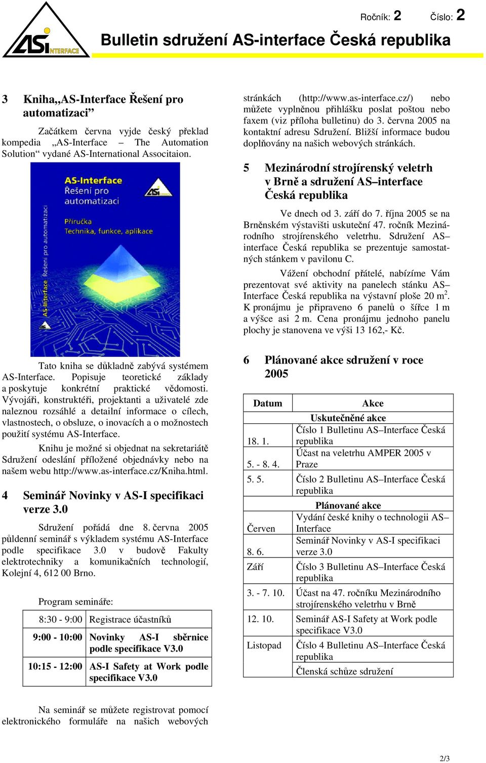 Vývojáři, konstruktéři, projektanti a uživatelé zde naleznou rozsáhlé a detailní informace o cílech, vlastnostech, o obsluze, o inovacích a o možnostech použití systému AS-Interface.