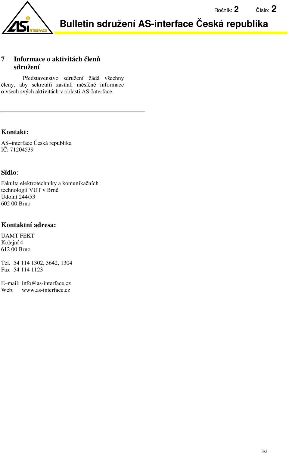 Kontakt: AS interface Česká IČ: 71204539 Sídlo: Fakulta elektrotechniky a komunikačních technologií VUT v Brně Údolní 244/53