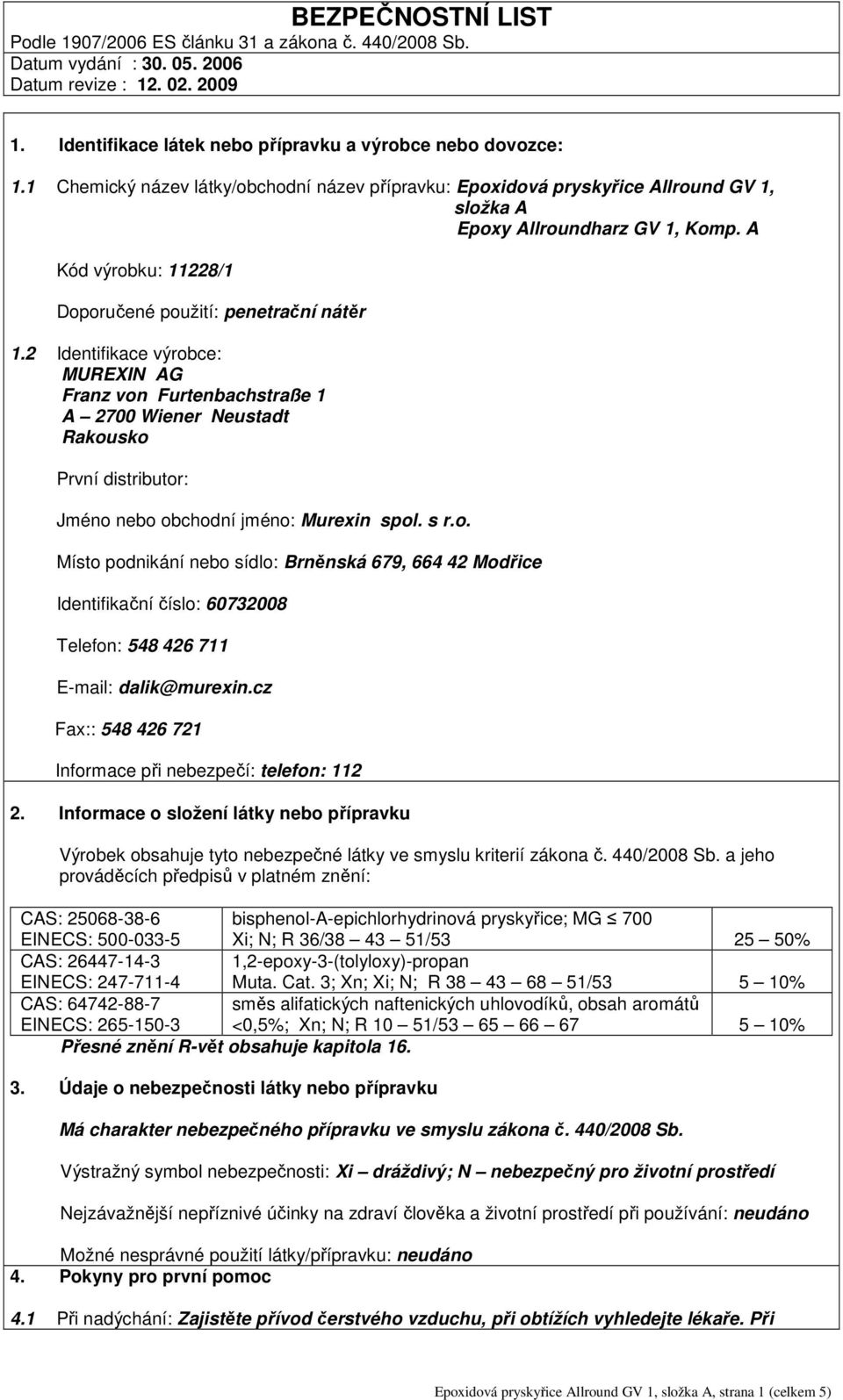 2 Identifikace výrobce: MUREXIN AG Franz von Furtenbachstraße 1 A 2700 Wiener Neustadt Rakousko První distributor: Jméno nebo obchodní jméno: Murexin spol. s r.o. Místo podnikání nebo sídlo: Brněnská 679, 664 42 Modřice Identifikační číslo: 60732008 Telefon: 548 426 711 E-mail: dalik@murexin.