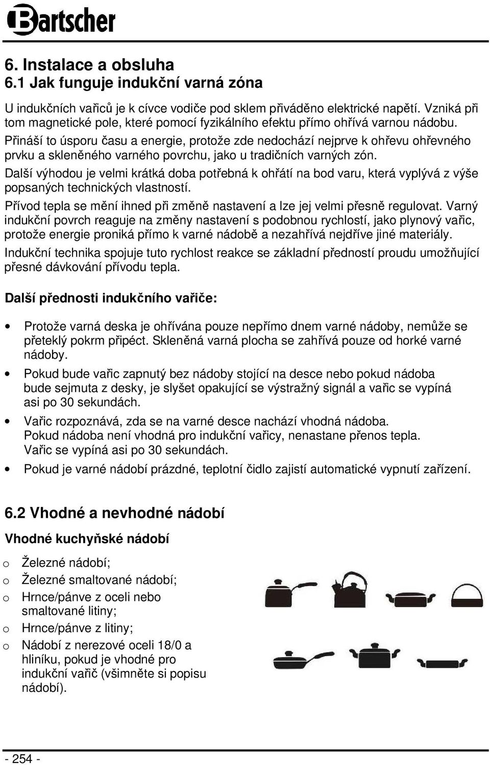 Přináší to úsporu času a energie, protože zde nedochází nejprve k ohřevu ohřevného prvku a skleněného varného povrchu, jako u tradičních varných zón.