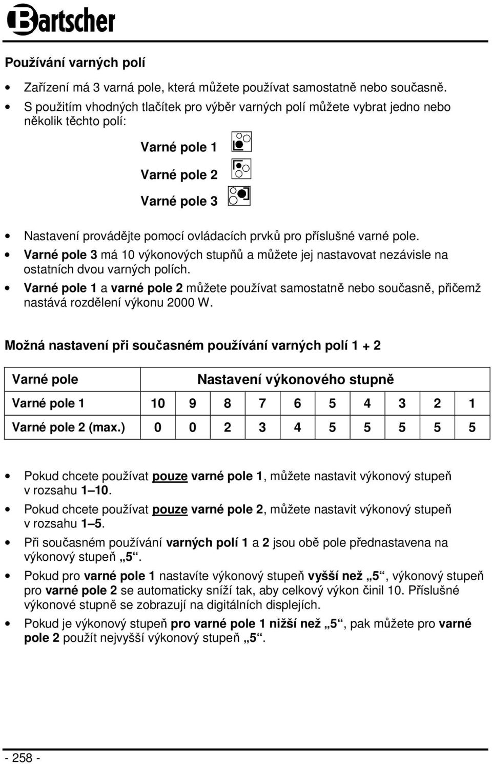 varné pole. Varné pole 3 má 10 výkonových stupňů a můžete jej nastavovat nezávisle na ostatních dvou varných polích.