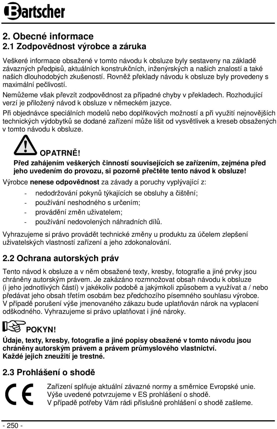 našich dlouhodobých zkušeností. Rovněž překlady návodu k obsluze byly provedeny s maximální pečlivostí. Nemůžeme však převzít zodpovědnost za případné chyby v překladech.