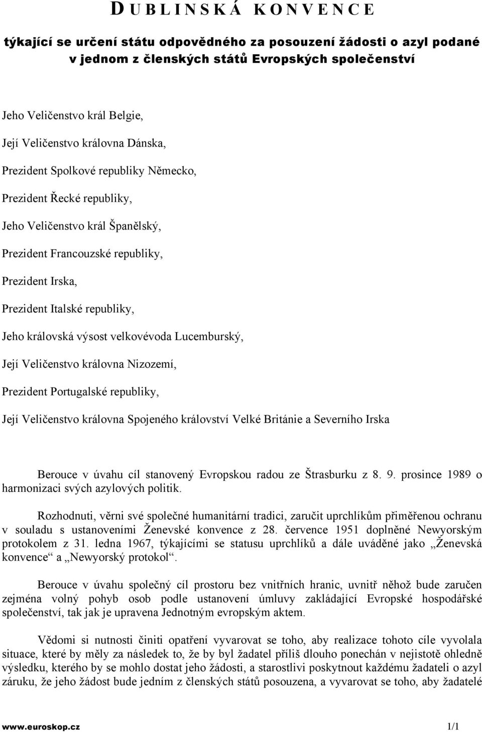 republiky, Jeho královská výsost velkovévoda Lucemburský, Její Veličenstvo královna Nizozemí, Prezident Portugalské republiky, Její Veličenstvo královna Spojeného království Velké Británie a