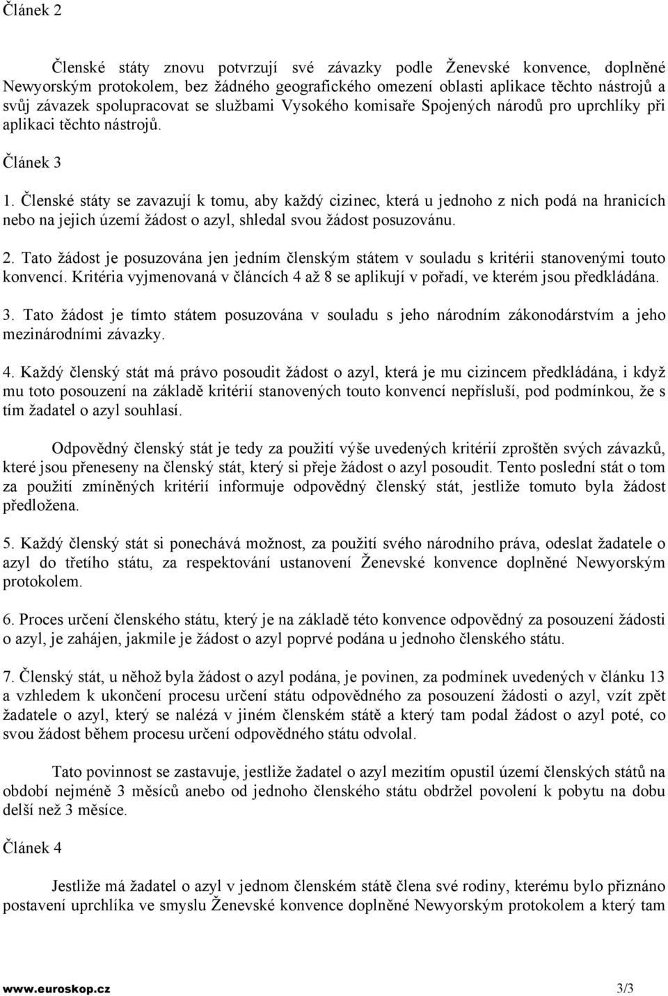 Členské státy se zavazují k tomu, aby každý cizinec, která u jednoho z nich podá na hranicích nebo na jejich území žádost o azyl, shledal svou žádost posuzovánu. 2.