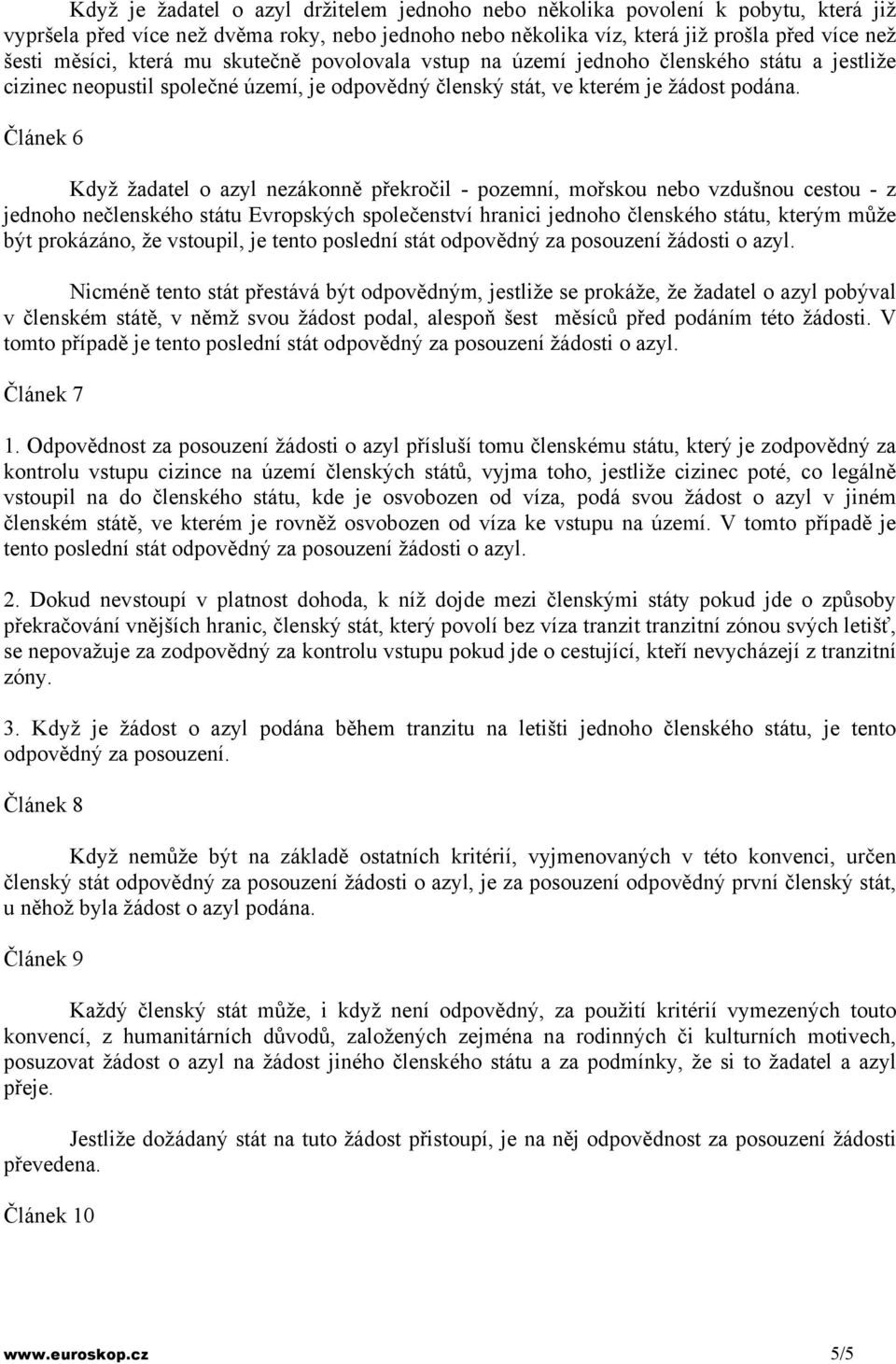 Článek 6 Když žadatel o azyl nezákonně překročil - pozemní, mořskou nebo vzdušnou cestou - z jednoho nečlenského státu Evropských společenství hranici jednoho členského státu, kterým může být