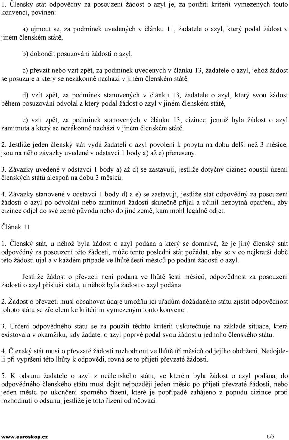 jiném členském státě, d) vzít zpět, za podmínek stanovených v článku 13, žadatele o azyl, který svou žádost během posuzování odvolal a který podal žádost o azyl v jiném členském státě, e) vzít zpět,