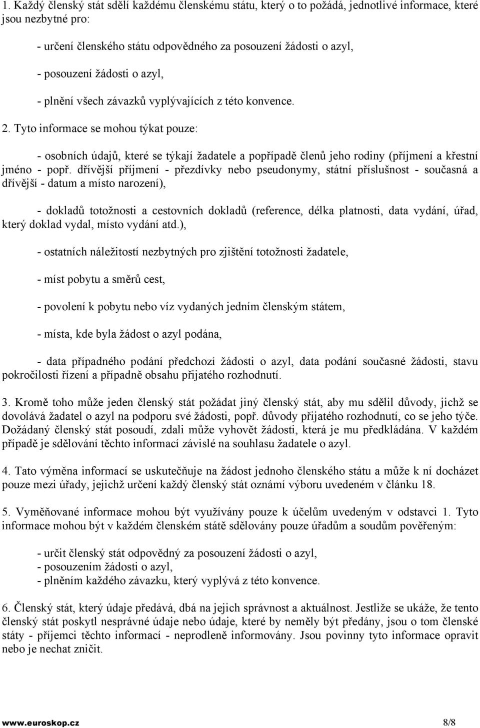 Tyto informace se mohou týkat pouze: - osobních údajů, které se týkají žadatele a popřípadě členů jeho rodiny (příjmení a křestní jméno - popř.