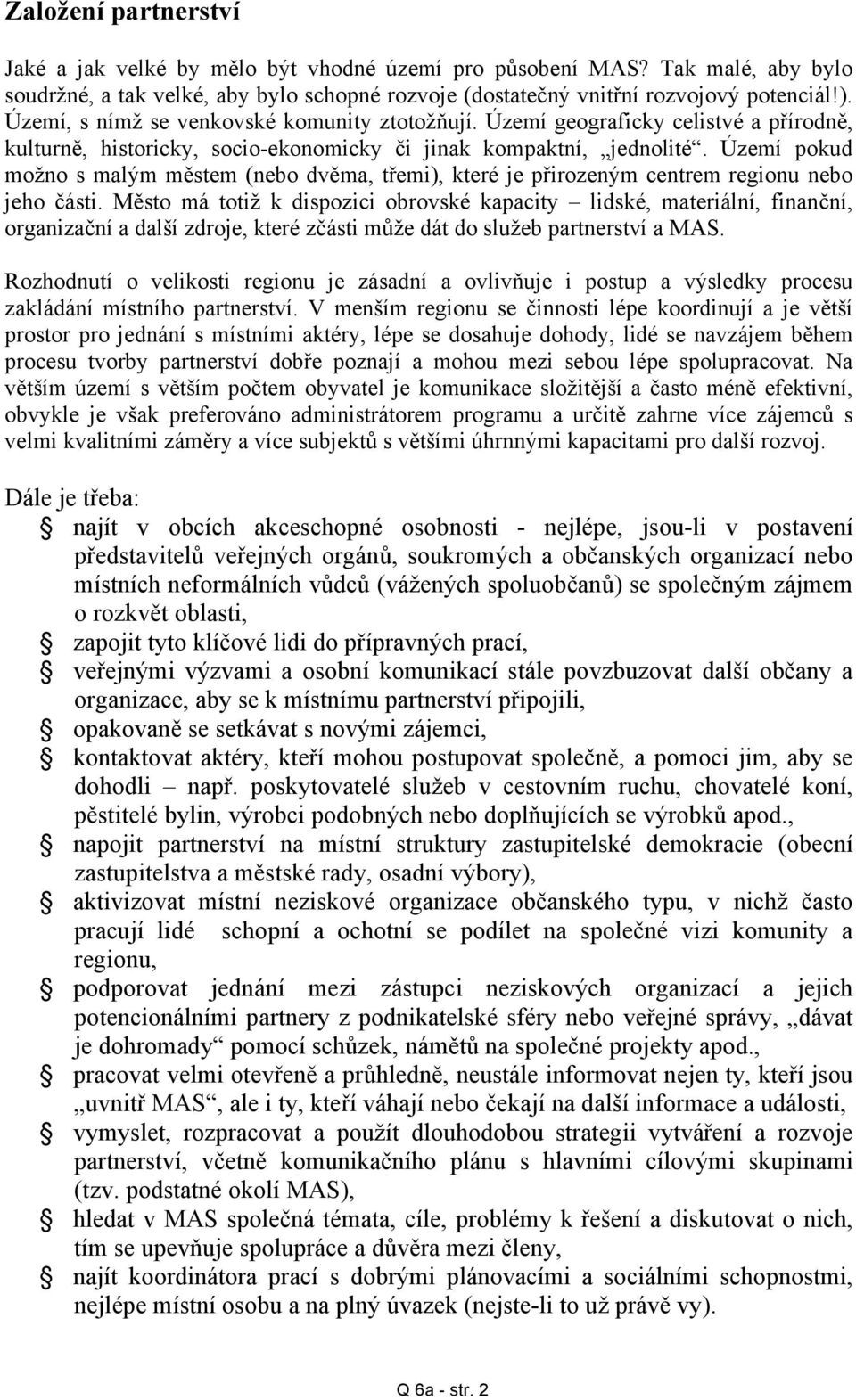 Území pokud možno s malým městem (nebo dvěma, třemi), které je přirozeným centrem regionu nebo jeho části.